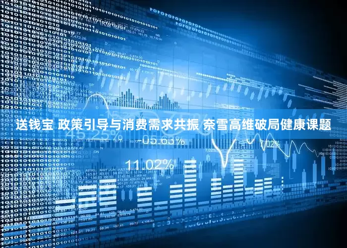 送钱宝 政策引导与消费需求共振 奈雪高维破局健康课题