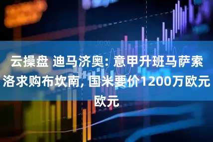 云操盘 迪马济奥: 意甲升班马萨索洛求购布坎南, 国米要价1200万欧元