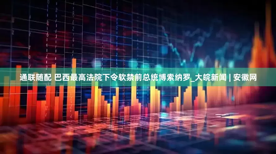 通联随配 巴西最高法院下令软禁前总统博索纳罗_大皖新闻 | 安徽网