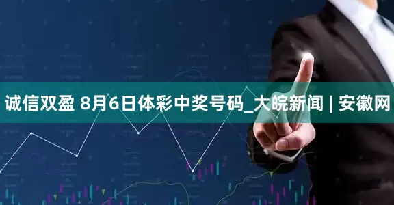 诚信双盈 8月6日体彩中奖号码_大皖新闻 | 安徽网